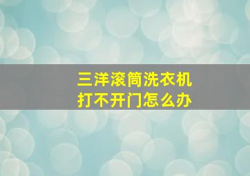 三洋滚筒洗衣机打不开门怎么办