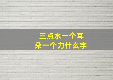 三点水一个耳朵一个力什么字