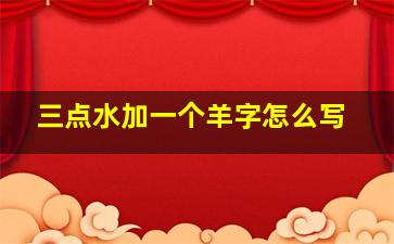 三点水加一个羊字怎么写