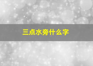 三点水旁什么字