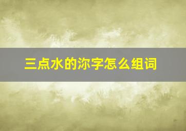 三点水的沵字怎么组词