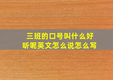 三班的口号叫什么好听呢英文怎么说怎么写