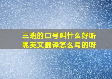 三班的口号叫什么好听呢英文翻译怎么写的呀