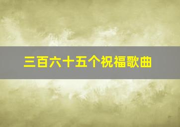 三百六十五个祝福歌曲