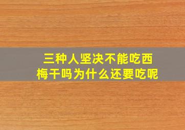 三种人坚决不能吃西梅干吗为什么还要吃呢