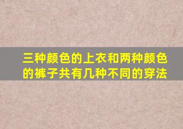 三种颜色的上衣和两种颜色的裤子共有几种不同的穿法