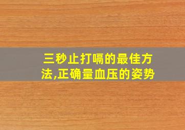 三秒止打嗝的最佳方法,正确量血压的姿势