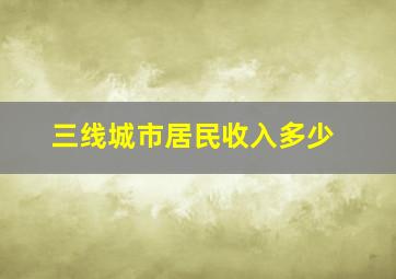 三线城市居民收入多少