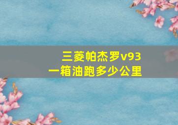 三菱帕杰罗v93一箱油跑多少公里