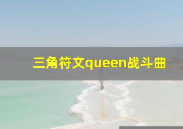 三角符文queen战斗曲