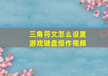 三角符文怎么设置游戏键盘操作视频