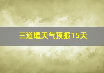 三道堰天气预报15天