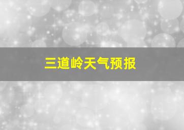 三道岭天气预报