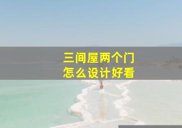 三间屋两个门怎么设计好看