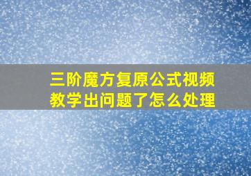 三阶魔方复原公式视频教学出问题了怎么处理