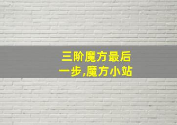 三阶魔方最后一步,魔方小站