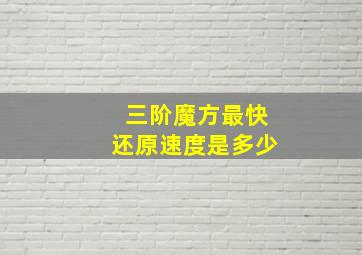 三阶魔方最快还原速度是多少