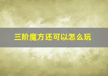 三阶魔方还可以怎么玩