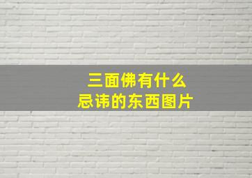 三面佛有什么忌讳的东西图片