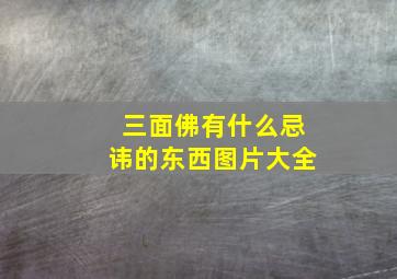 三面佛有什么忌讳的东西图片大全