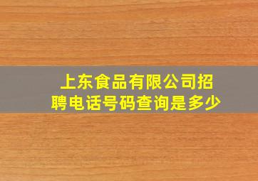 上东食品有限公司招聘电话号码查询是多少