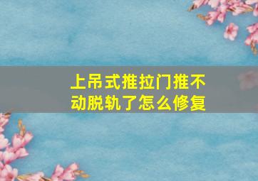 上吊式推拉门推不动脱轨了怎么修复