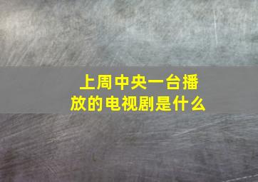 上周中央一台播放的电视剧是什么