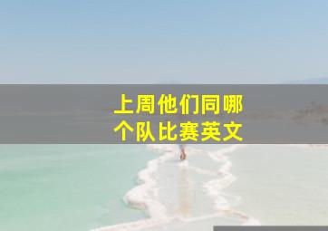 上周他们同哪个队比赛英文