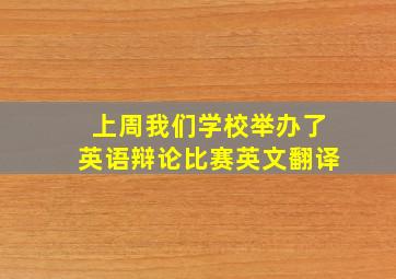 上周我们学校举办了英语辩论比赛英文翻译