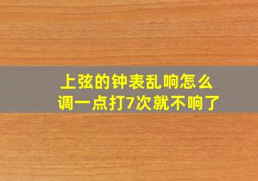 上弦的钟表乱响怎么调一点打7次就不响了