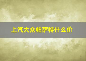 上汽大众帕萨特什么价