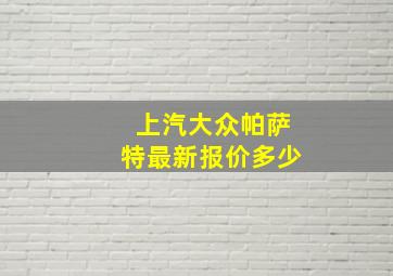 上汽大众帕萨特最新报价多少