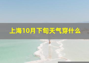 上海10月下旬天气穿什么