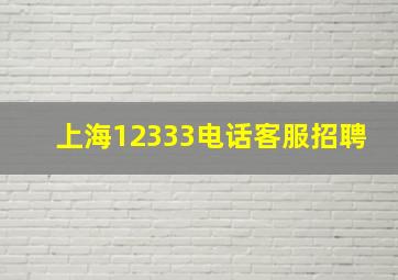 上海12333电话客服招聘