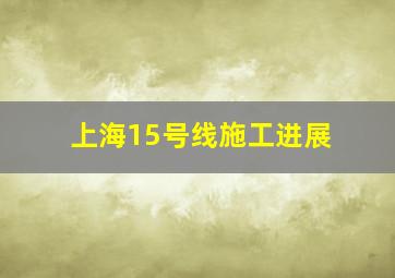 上海15号线施工进展