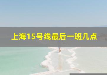 上海15号线最后一班几点