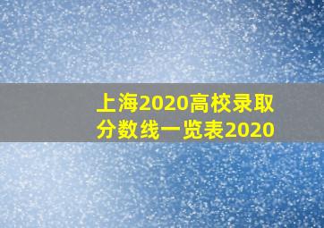 上海2020高校录取分数线一览表2020