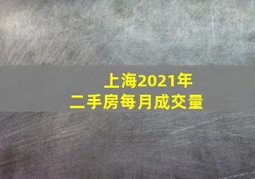 上海2021年二手房每月成交量