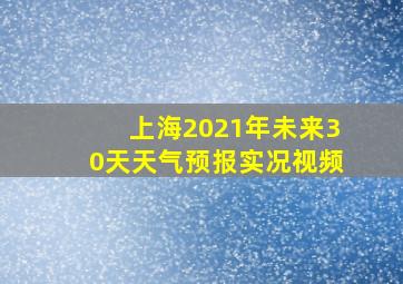 上海2021年未来30天天气预报实况视频