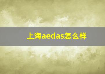 上海aedas怎么样