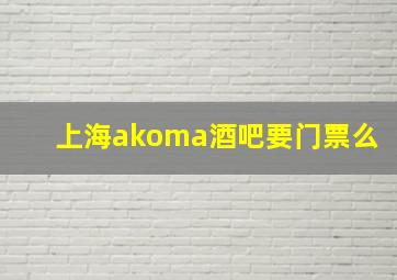 上海akoma酒吧要门票么