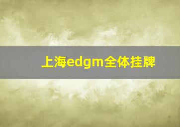 上海edgm全体挂牌