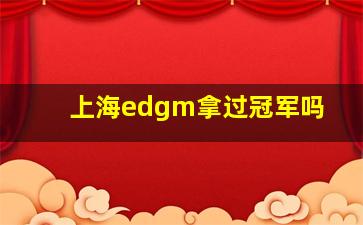 上海edgm拿过冠军吗