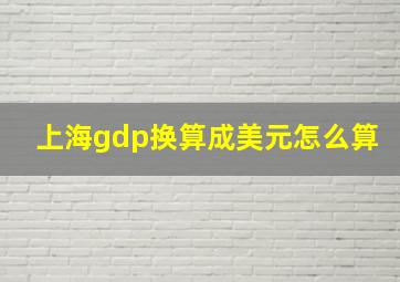 上海gdp换算成美元怎么算