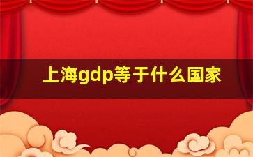 上海gdp等于什么国家