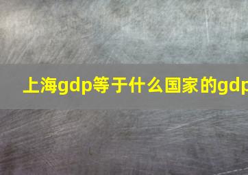 上海gdp等于什么国家的gdp