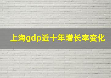 上海gdp近十年增长率变化