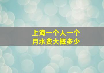 上海一个人一个月水费大概多少