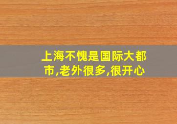 上海不愧是国际大都市,老外很多,很开心