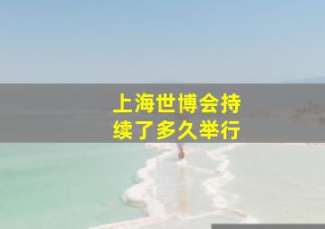 上海世博会持续了多久举行